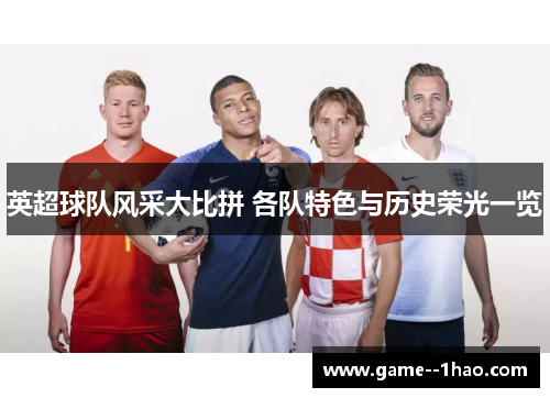 英超球队风采大比拼 各队特色与历史荣光一览