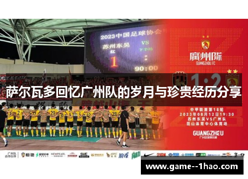 萨尔瓦多回忆广州队的岁月与珍贵经历分享