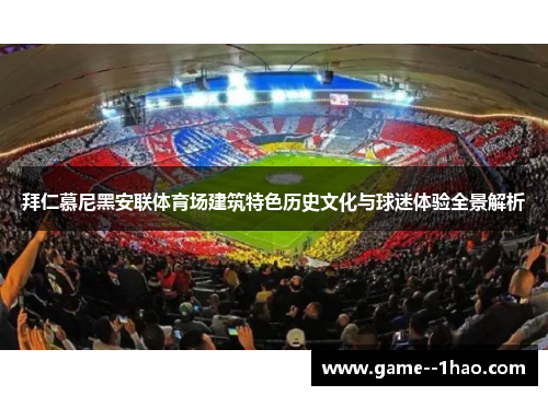 拜仁慕尼黑安联体育场建筑特色历史文化与球迷体验全景解析
