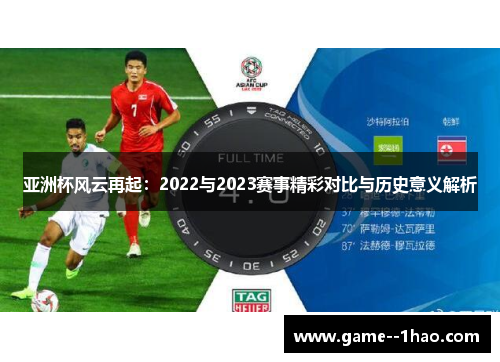 亚洲杯风云再起：2022与2023赛事精彩对比与历史意义解析