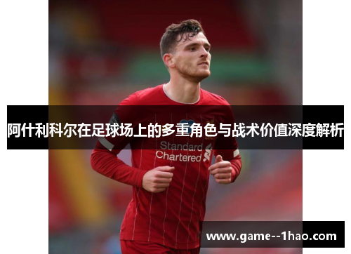 阿什利科尔在足球场上的多重角色与战术价值深度解析