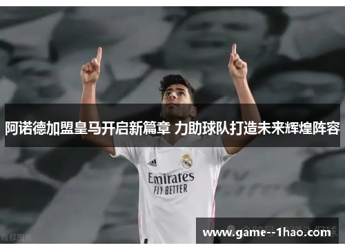 阿诺德加盟皇马开启新篇章 力助球队打造未来辉煌阵容 阿诺德加盟皇马开启新篇章 力助球队打造未来辉煌阵容