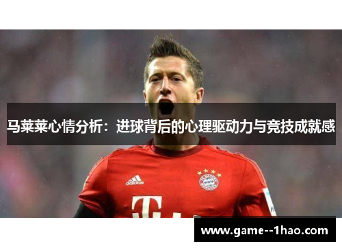 马莱莱心情分析：进球背后的心理驱动力与竞技成就感