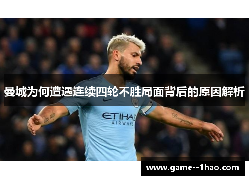 曼城为何遭遇连续四轮不胜局面背后的原因解析