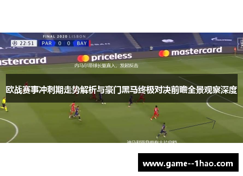 欧战赛事冲刺期走势解析与豪门黑马终极对决前瞻全景观察深度