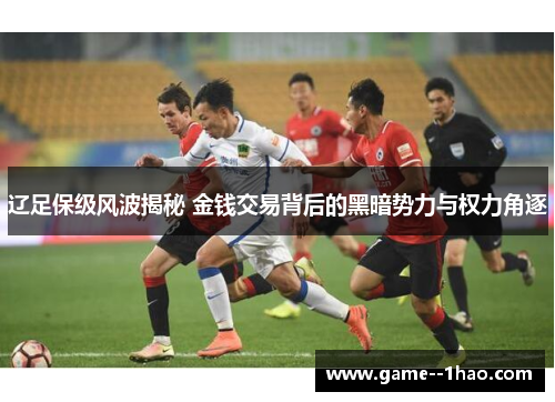 辽足保级风波揭秘 金钱交易背后的黑暗势力与权力角逐