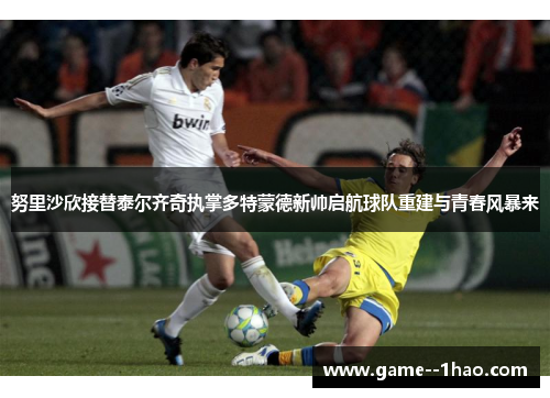 努里沙欣接替泰尔齐奇执掌多特蒙德新帅启航球队重建与青春风暴来