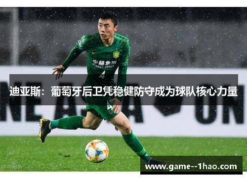 迪亚斯：葡萄牙后卫凭稳健防守成为球队核心力量