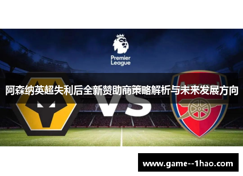 阿森纳英超失利后全新赞助商策略解析与未来发展方向